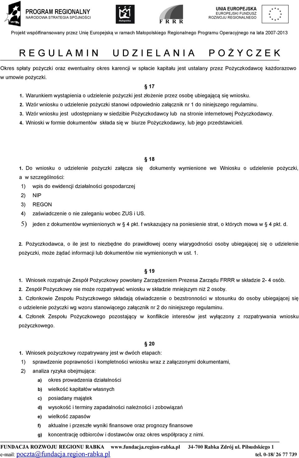 Wzór wniosku jest udostępniany w siedzibie Pożyczkodawcy lub na stronie internetowej Pożyczkodawcy. 4. Wnioski w formie dokumentów składa się w biurze Pożyczkodawcy, lub jego przedstawicieli. 18 1.