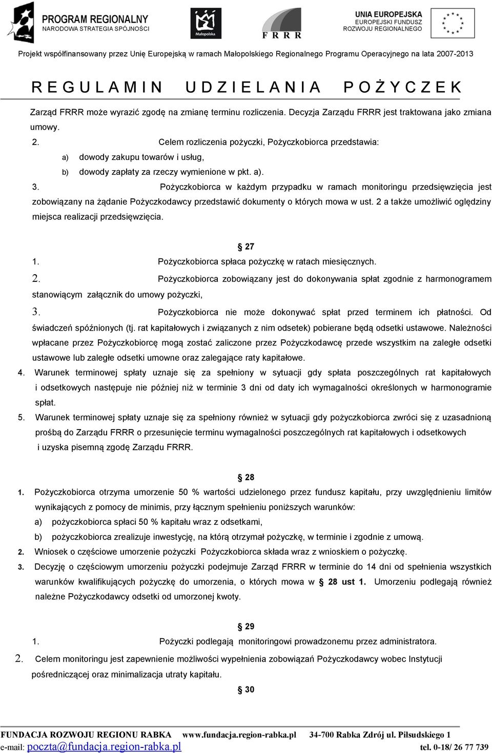 Pożyczkobiorca w każdym przypadku w ramach monitoringu przedsięwzięcia jest zobowiązany na żądanie Pożyczkodawcy przedstawić dokumenty o których mowa w ust.