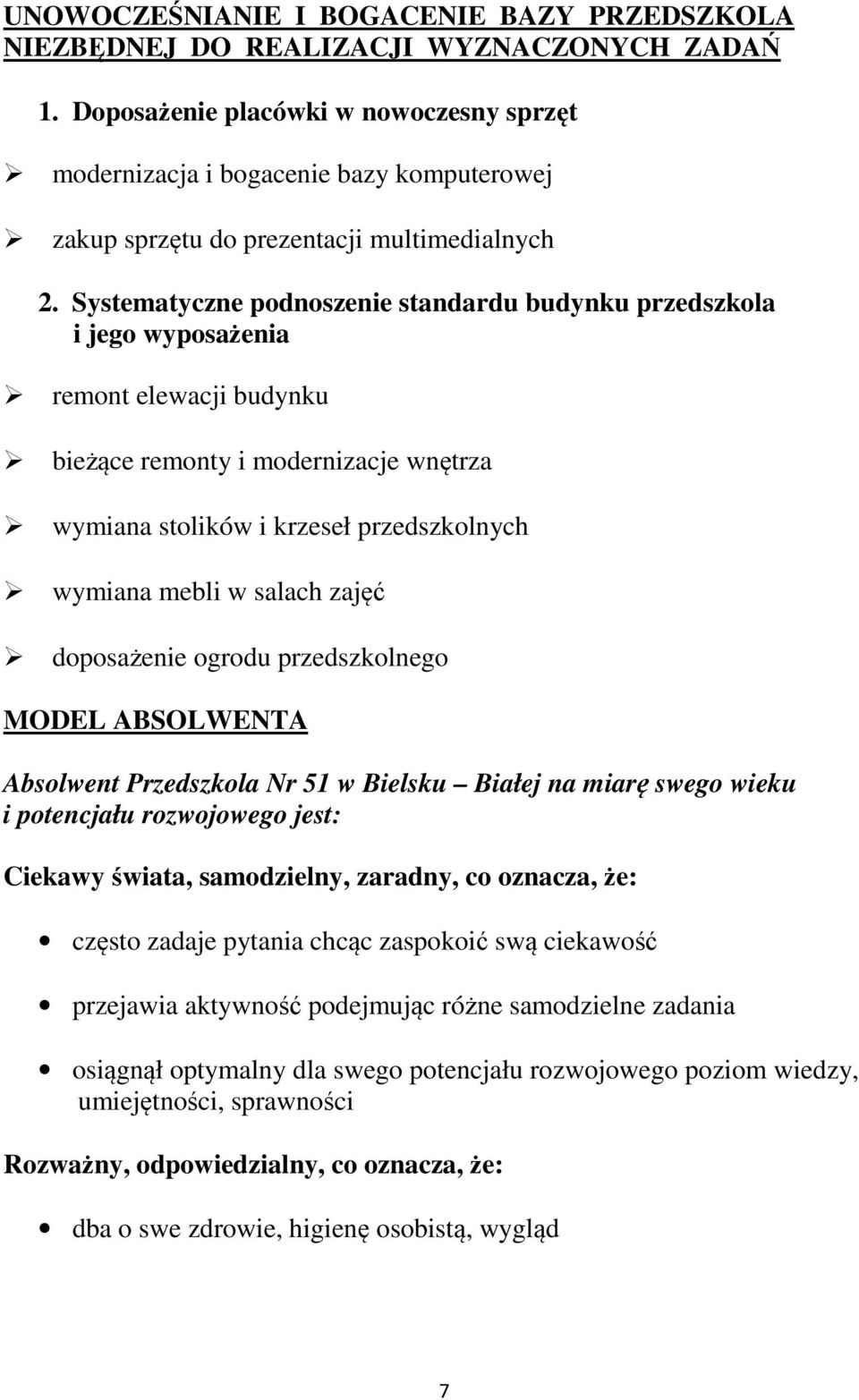 Systematyczne podnoszenie standardu budynku przedszkola i jego wyposażenia remont elewacji budynku bieżące remonty i modernizacje wnętrza wymiana stolików i krzeseł przedszkolnych wymiana mebli w