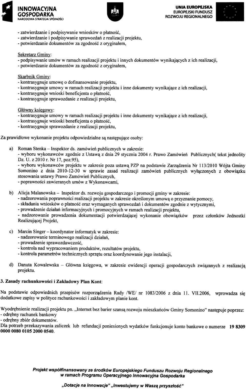 inne dokumenty wynikające z ich realizacji, - kontrasygnuje wnioski beneficjenta o płatność, - kontrasygnuje sprawozdanie z realizacji projektu, Główny ksiegowy: - kontrasygnuje umowy w ramach