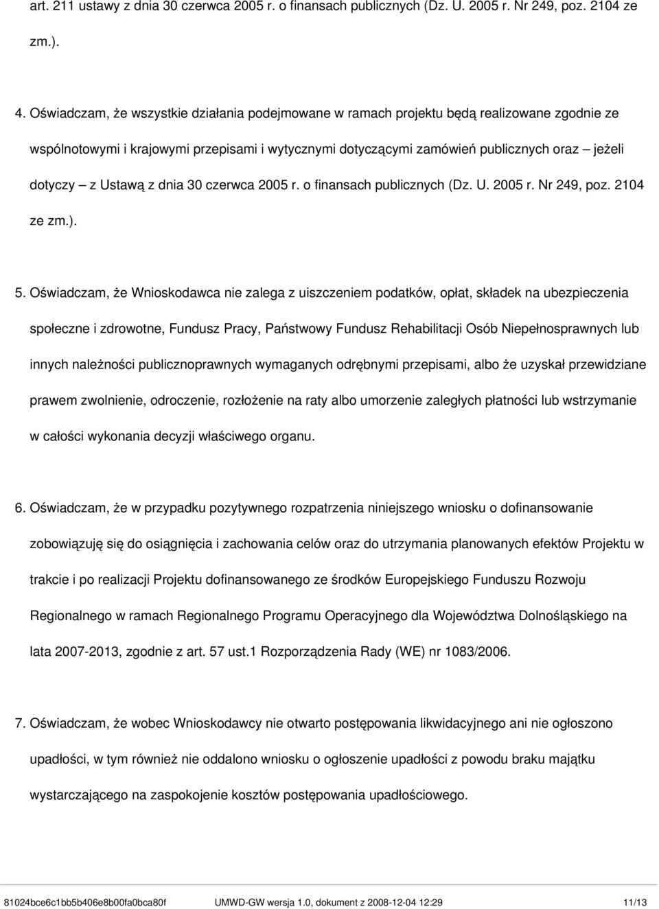 Ustawą z dnia 30 czerwca 2005 r. o finansach publicznych (Dz. U. 2005 r. Nr 249, poz. 2104 ze zm.). 5.