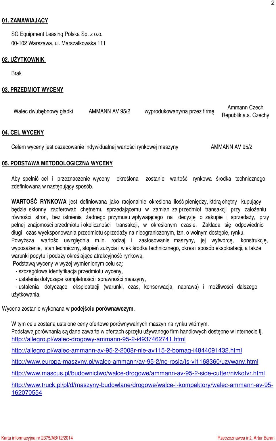 CEL WYCENY Celem wyceny jest oszacowanie indywidualnej wartości rynkowej maszyny AMMANN AV 95/2 05.