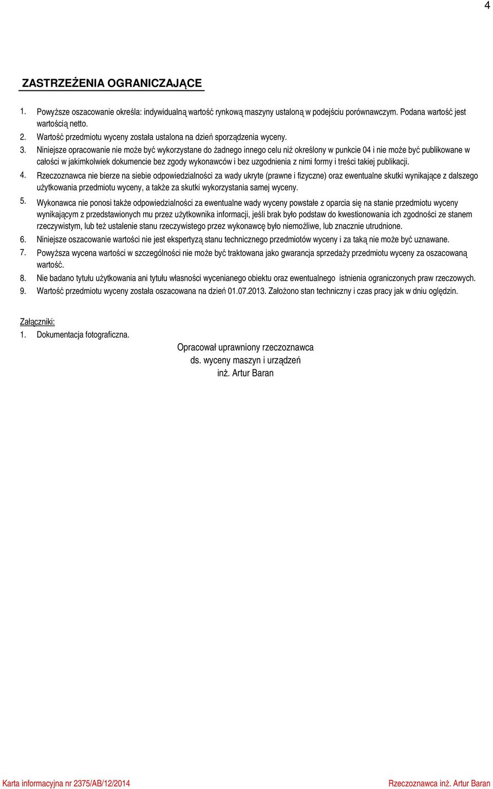 Niniejsze opracowanie nie może być wykorzystane do żadnego innego celu niż określony w punkcie 04 i nie może być publikowane w całości w jakimkolwiek dokumencie bez zgody wykonawców i bez uzgodnienia