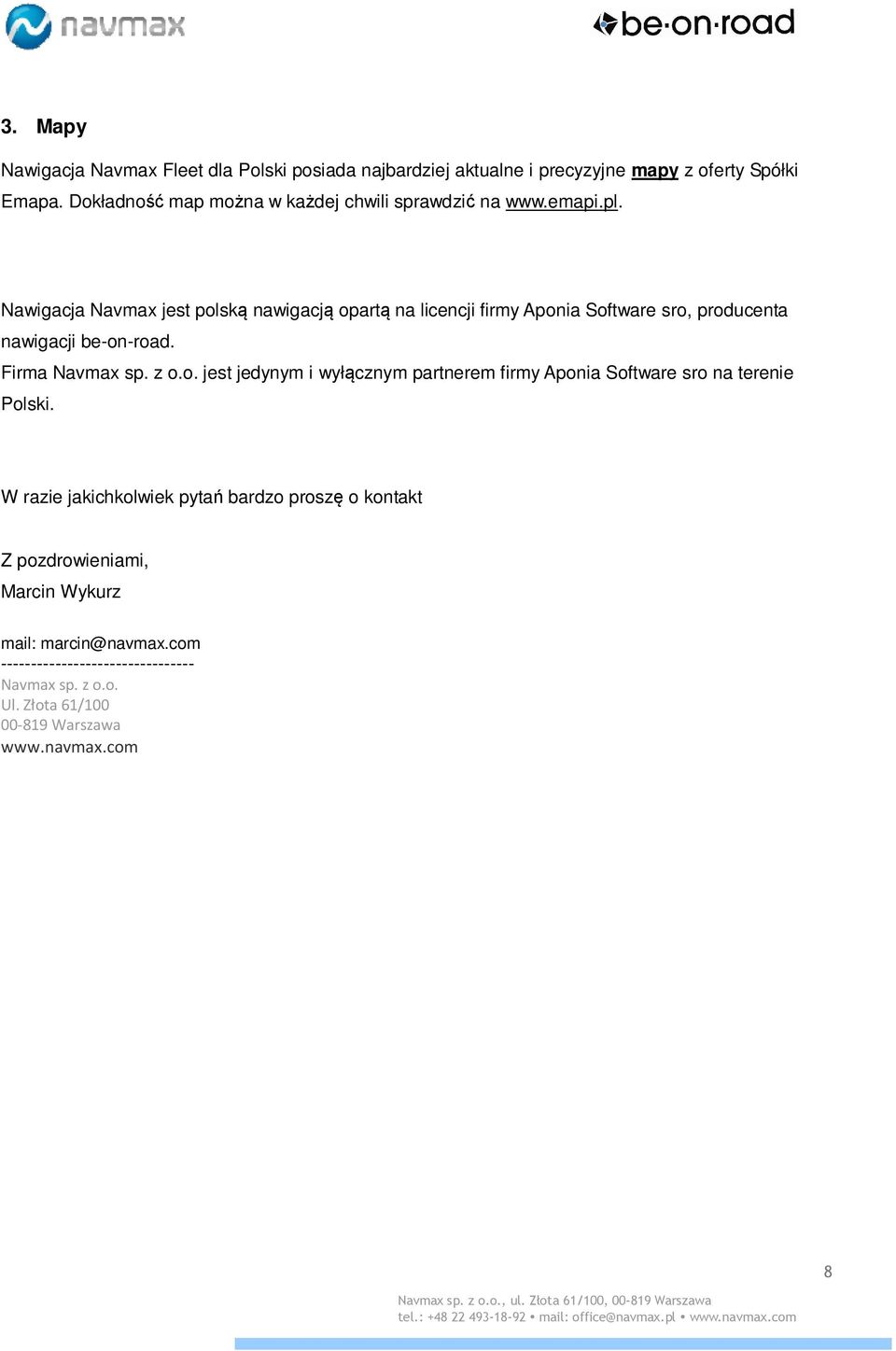 Nawigacja Navmax jest polską nawigacją opartą na licencji firmy Aponia Software sro, producenta nawigacji be-on-road. Firma Navmax sp. z o.o. jest jedynym i wyłącznym partnerem firmy Aponia Software sro na terenie Polski.