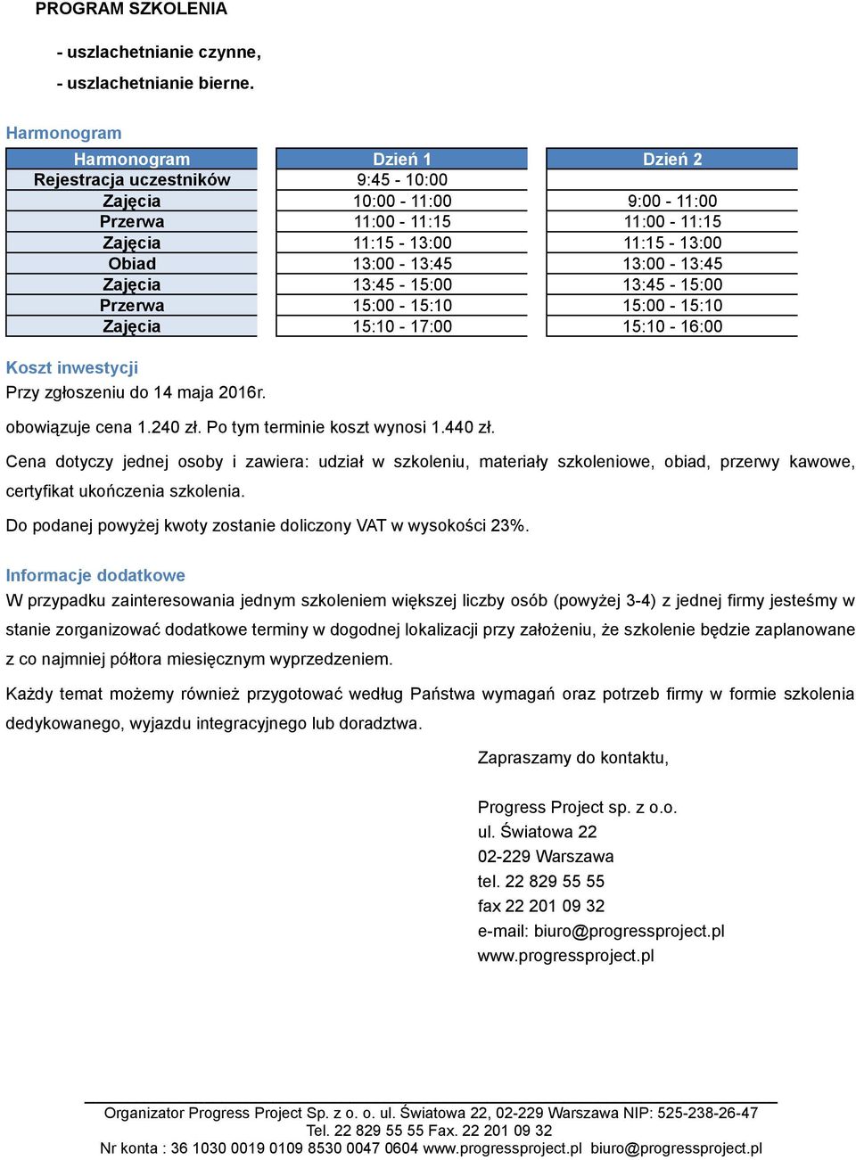 Zajęcia 13:45-15:00 13:45-15:00 Przerwa 15:00-15:10 15:00-15:10 Zajęcia 15:10-17:00 15:10-16:00 Koszt inwestycji Przy zgłoszeniu do 14 maja 2016r. obowiązuje cena 1.240 zł.