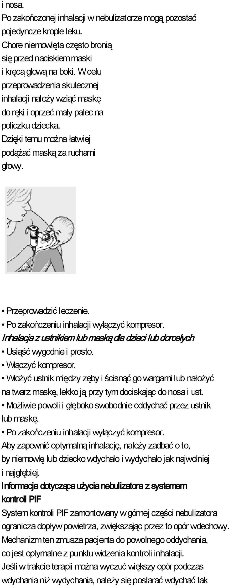 Po zakończeniu inhalacji wyłączyć kompresor. Inhalacja z ustnikiem lub maską dla dzieci lub dorosłych Usiąść wygodnie i prosto. Włączyć kompresor.