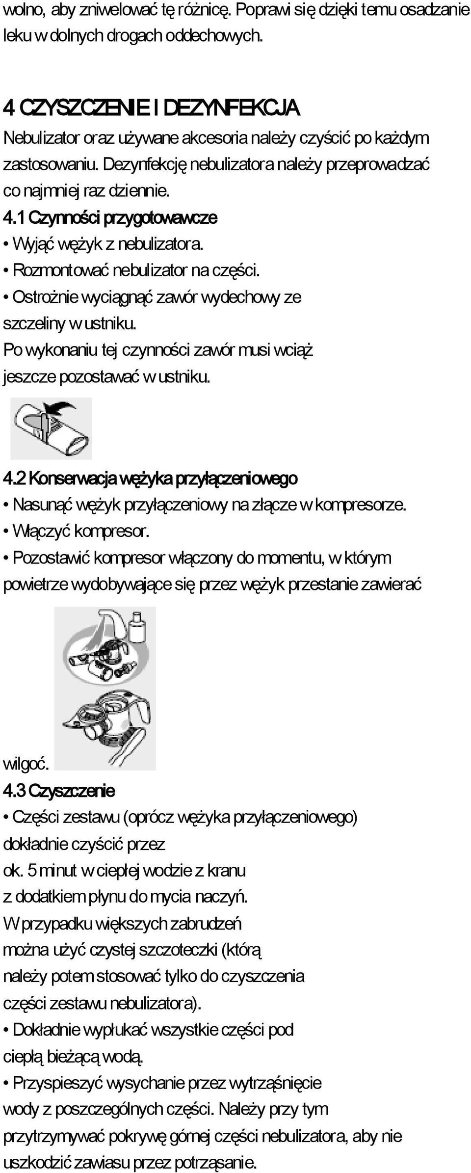 1 Czynności przygotowawcze Wyjąć wężyk z nebulizatora. Rozmontować nebulizator na części. Ostrożnie wyciągnąć zawór wydechowy ze szczeliny w ustniku.