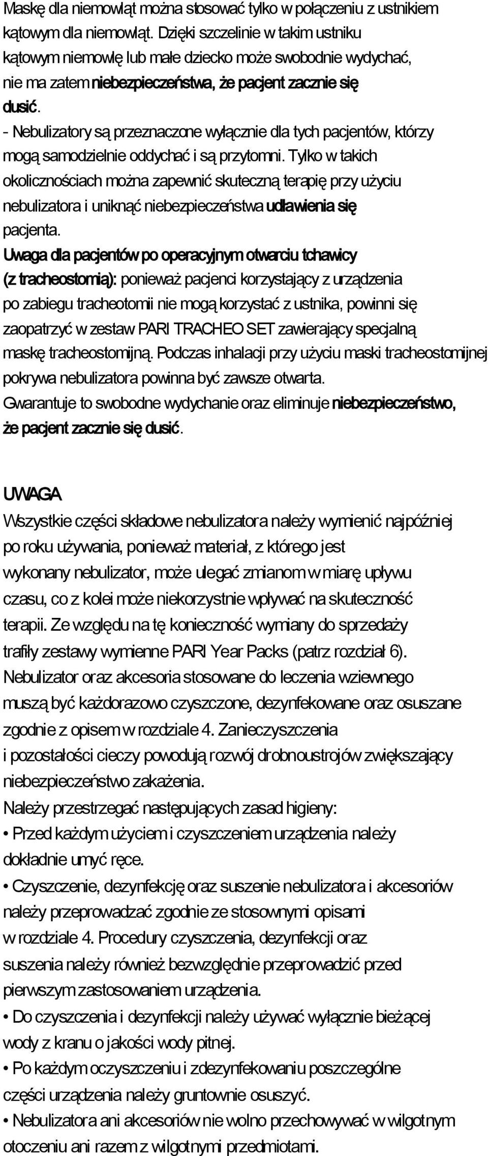 - Nebulizatory są przeznaczone wyłącznie dla tych pacjentów, którzy mogą samodzielnie oddychać i są przytomni.