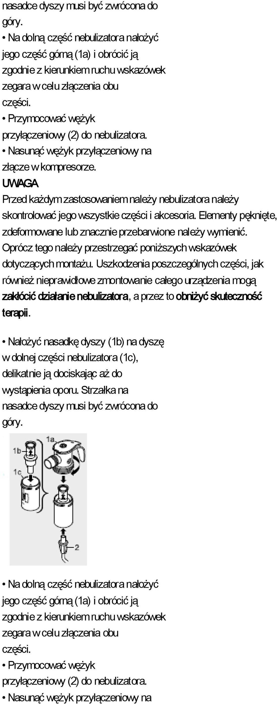 UWAGA Przed każdym zastosowaniem należy nebulizatora należy skontrolować jego wszystkie części i akcesoria. Elementy pęknięte, zdeformowane lub znacznie przebarwione należy wymienić.