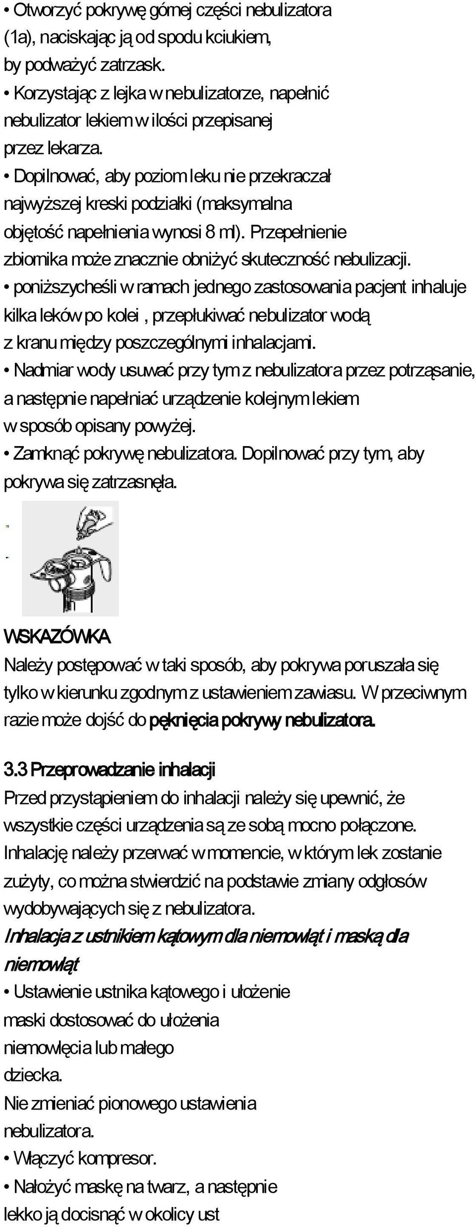 Dopilnować, aby poziom leku nie przekraczał najwyższej kreski podziałki (maksymalna objętość napełnienia wynosi 8 ml). Przepełnienie zbiornika może znacznie obniżyć skuteczność nebulizacji.
