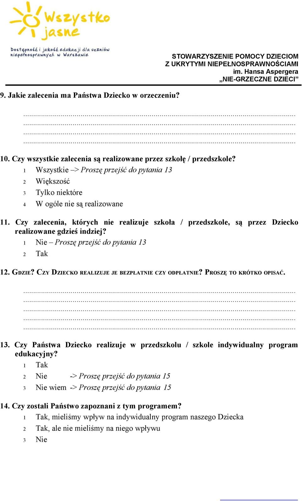 Czy zalecenia, których nie realizuje szkoła / przedszkole, są przez Dziecko realizowane gdzieś indziej? 1 Nie Proszę przejść do pytania 13 2 Tak 12. GDZIE?