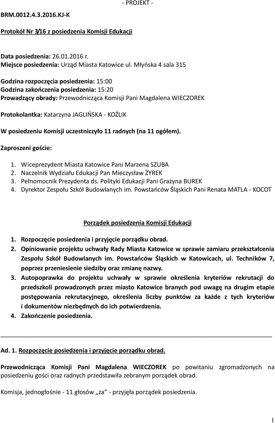 - KOŹLIK W posiedzeniu Komisji uczestniczyło 11 radnych (na 11 ogółem). Zaproszeni goście: 1. Wiceprezydent Miasta Katowice Pani Marzena SZUBA 2. Naczelnik Wydziału Edukacji Pan Mieczysław ŻYREK 3.