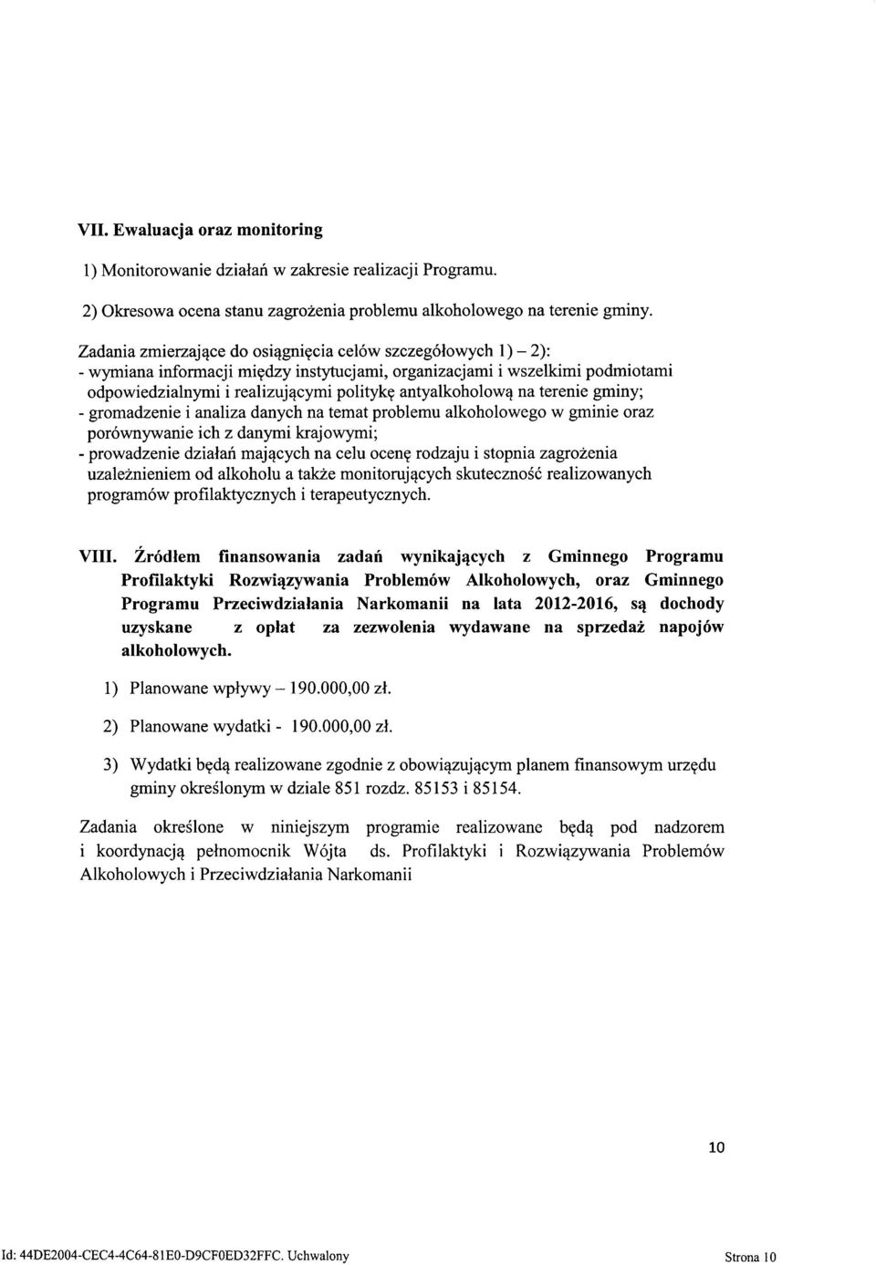 zagrożenia uzależnieniem od alkoholu a także monitorujących skuteczność realizowanych programów profilaktycznych i terapeutycznych. VIII.