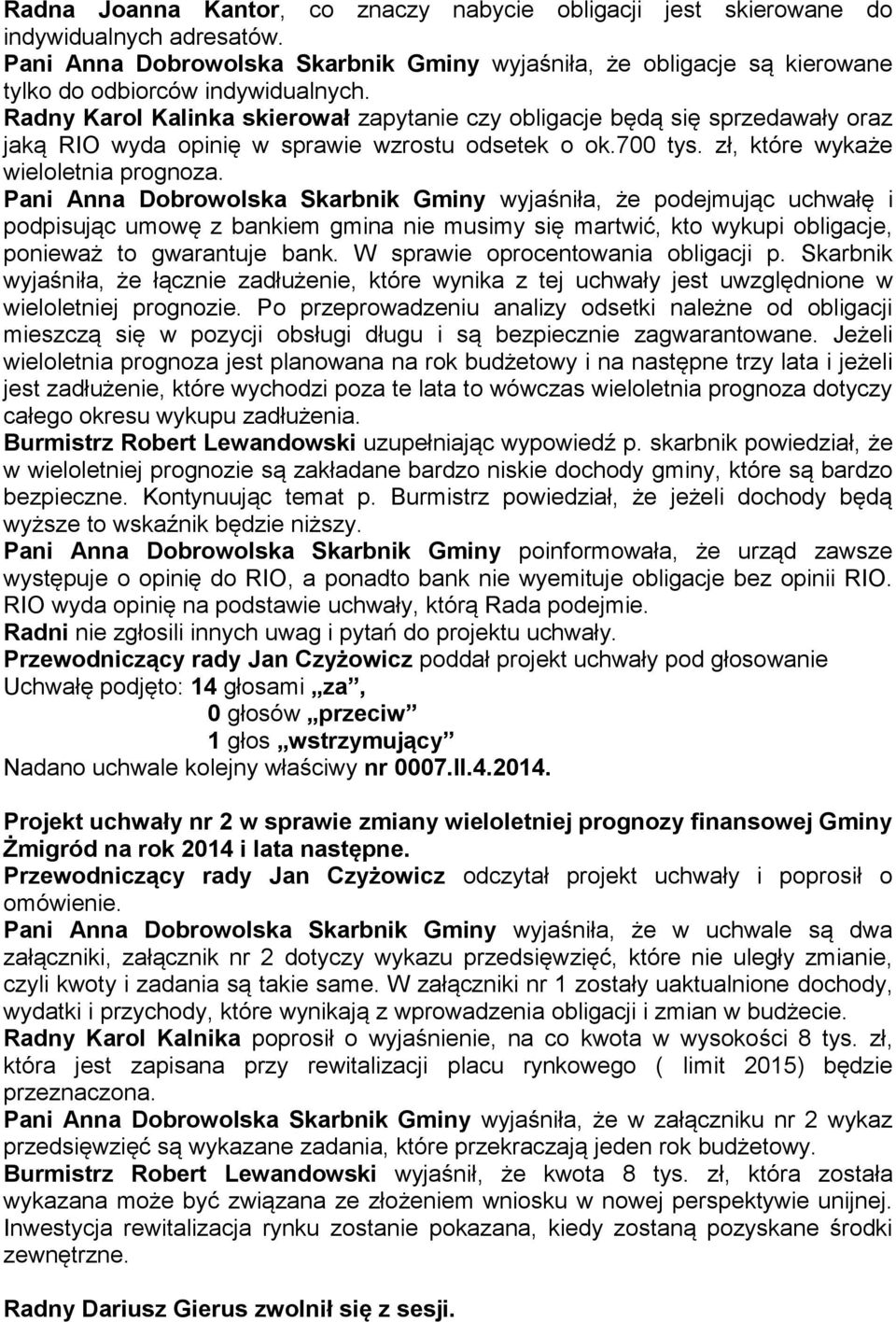 Radny Karol Kalinka skierował zapytanie czy obligacje będą się sprzedawały oraz jaką RIO wyda opinię w sprawie wzrostu odsetek o ok.700 tys. zł, które wykaże wieloletnia prognoza.