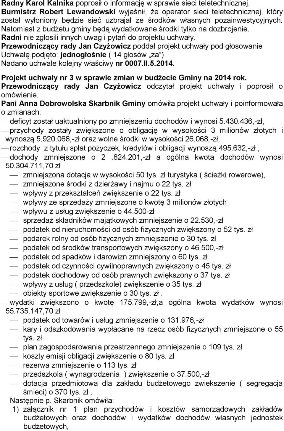 Natomiast z budżetu gminy będą wydatkowane środki tylko na dozbrojenie. Radni nie zgłosili innych uwag i pytań do projektu uchwały.