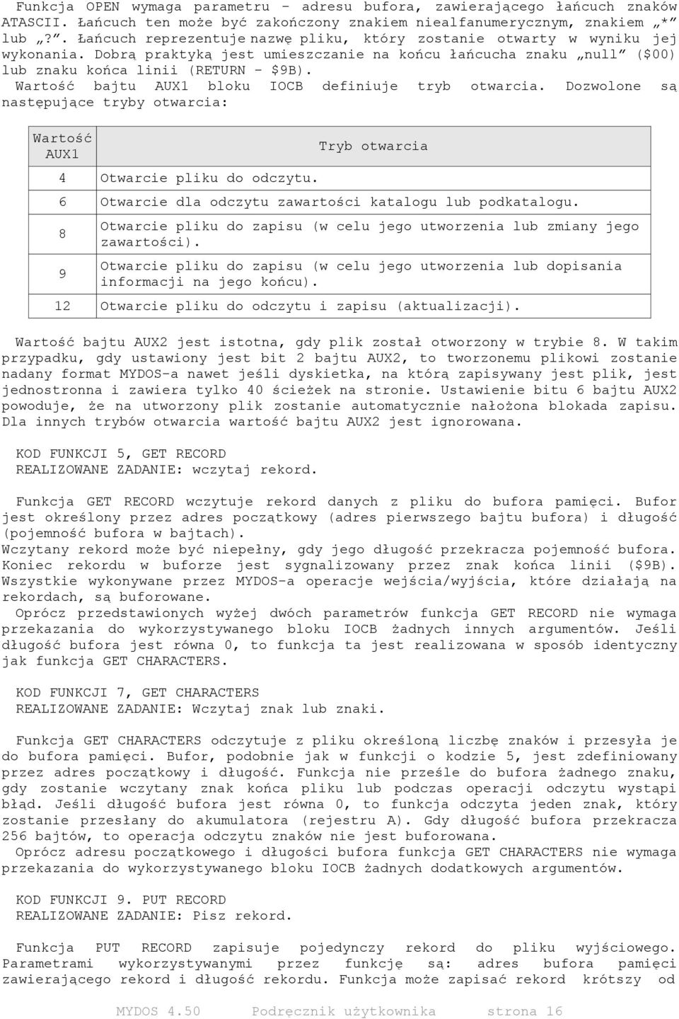 Wartość bajtu AUX1 bloku IOCB definiuje tryb otwarcia. Dozwolone są następujące tryby otwarcia: Wartość AUX1 4 Otwarcie pliku do odczytu.