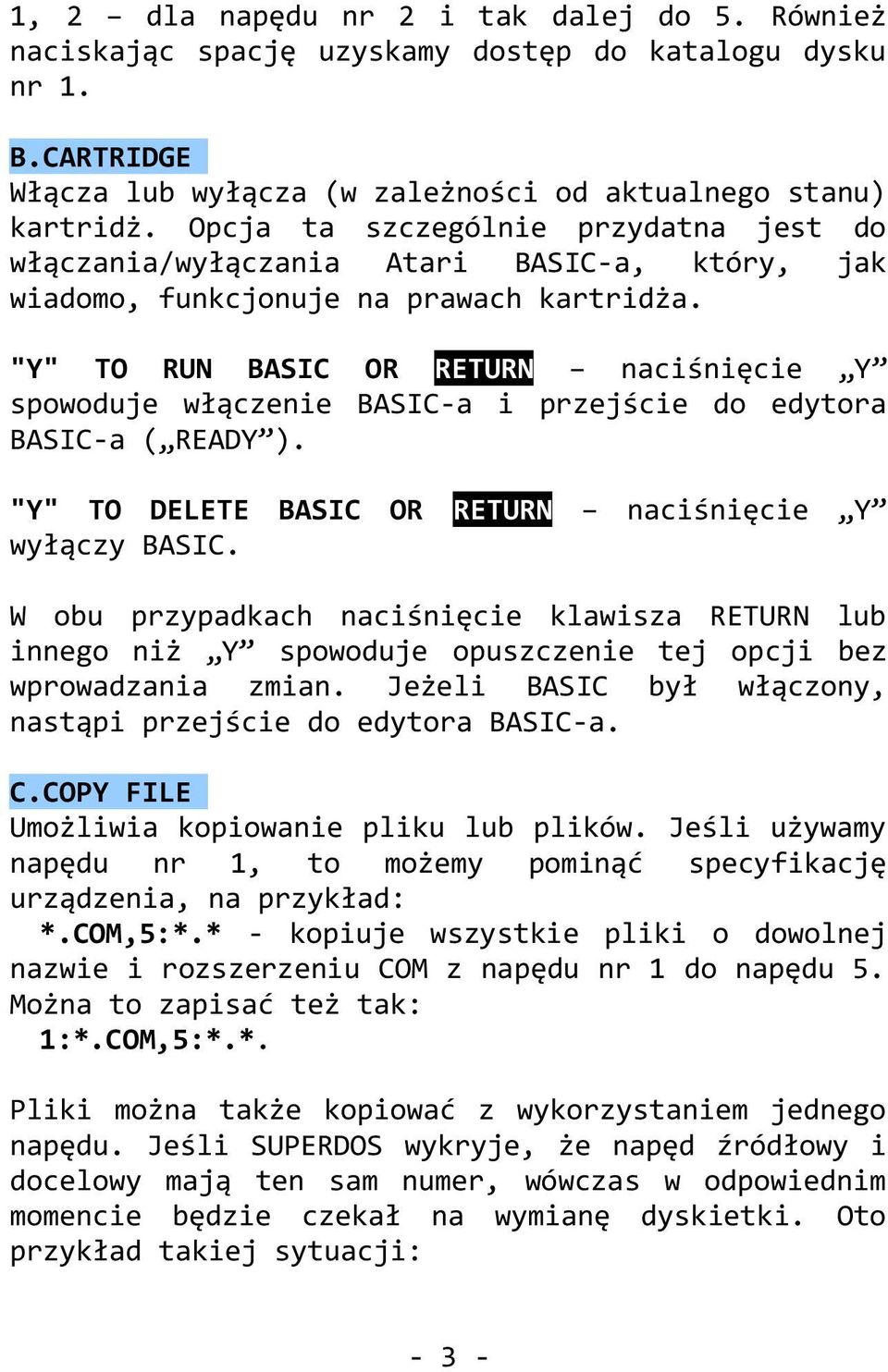 "Y" TO RUN BASIC OR RETURN naciśnięcie Y spowoduje włączenie BASIC-a i przejście do edytora BASIC-a ( READY ). "Y" TO DELETE BASIC OR RETURN naciśnięcie Y wyłączy BASIC.