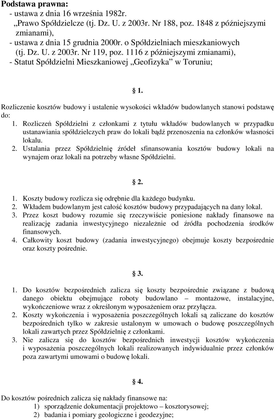 Rozliczenie kosztów budowy i ustalenie wysokości wkładów budowlanych stanowi podstawę do: 1.