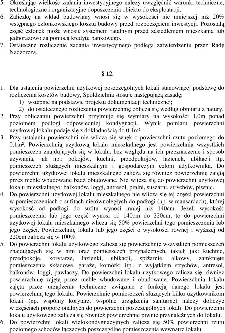 Pozostałą część członek może wnosić systemem ratalnym przed zasiedleniem mieszkania lub jednorazowo za pomocą kredytu bankowego. 7.