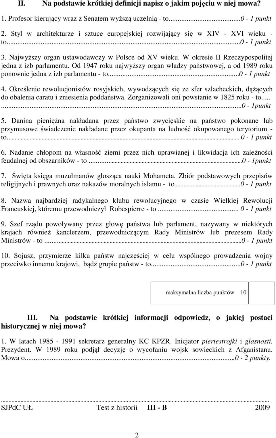 W okresie II Rzeczypospolitej jedna z izb parlamentu. Od 1947 roku najwyższy organ władzy państwowej, a od 1989 roku ponownie jedna z izb parlamentu - to...0-1 punkt 4.