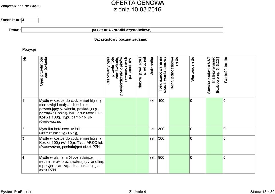 5, 8,23 ] Wartość brutto 1 Mydło w kostce do codziennej higieny szt. 100 0 0 niemowląt i małych dzieci, nie powodujący łzawienia, posiadający pozytywną opinię IMiD oraz atest PZH. Kostka 100g.