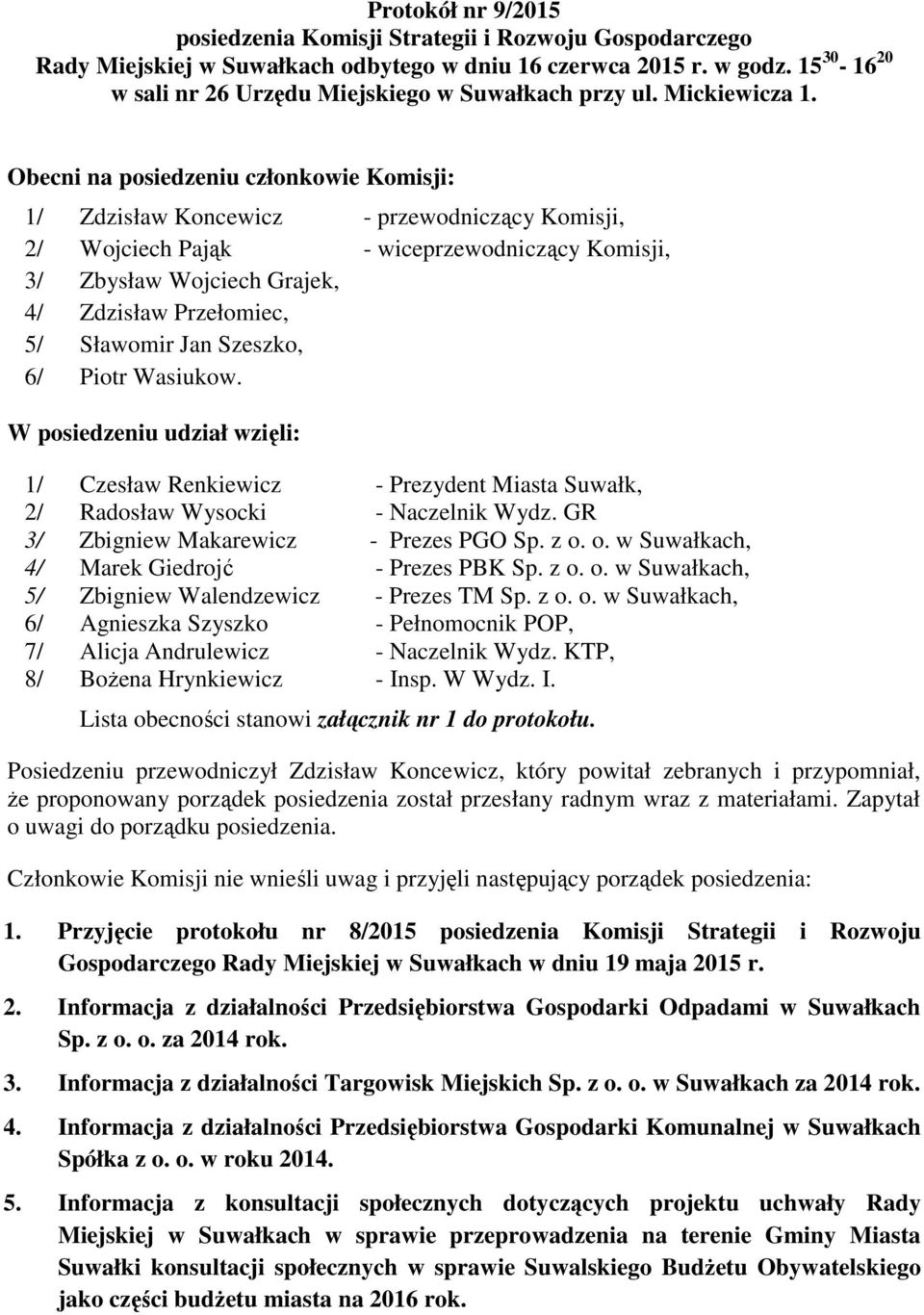 Obecni na posiedzeniu członkowie Komisji: 1/ Zdzisław Koncewicz - przewodniczący Komisji, 2/ Wojciech Pająk - wiceprzewodniczący Komisji, 3/ Zbysław Wojciech Grajek, 4/ Zdzisław Przełomiec, 5/
