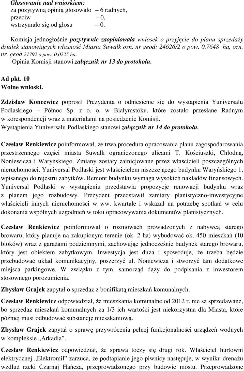 z o. o. w Białymstoku, które zostało przesłane Radnym w korespondencji wraz z materiałami na posiedzenie Komisji. Wystąpienia Yuniversalu Podlaskiego stanowi załącznik nr 14 do protokołu.