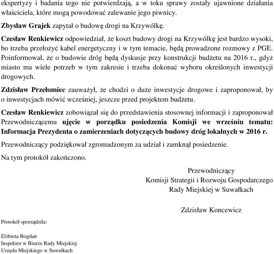 Poinformował, Ŝe o budowie dróg będą dyskusje przy konstrukcji budŝetu na 2016 r., gdyŝ miasto ma wiele potrzeb w tym zakresie i trzeba dokonać wyboru określonych inwestycji drogowych.
