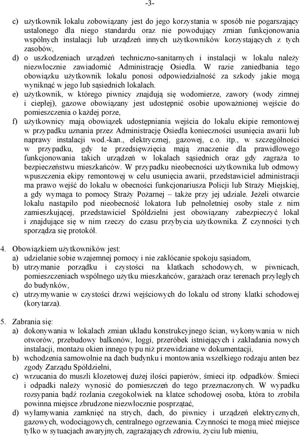 W razie zaniedbania tego obowiązku użytkownik lokalu ponosi odpowiedzialność za szkody jakie mogą wyniknąć w jego lub sąsiednich lokalach.
