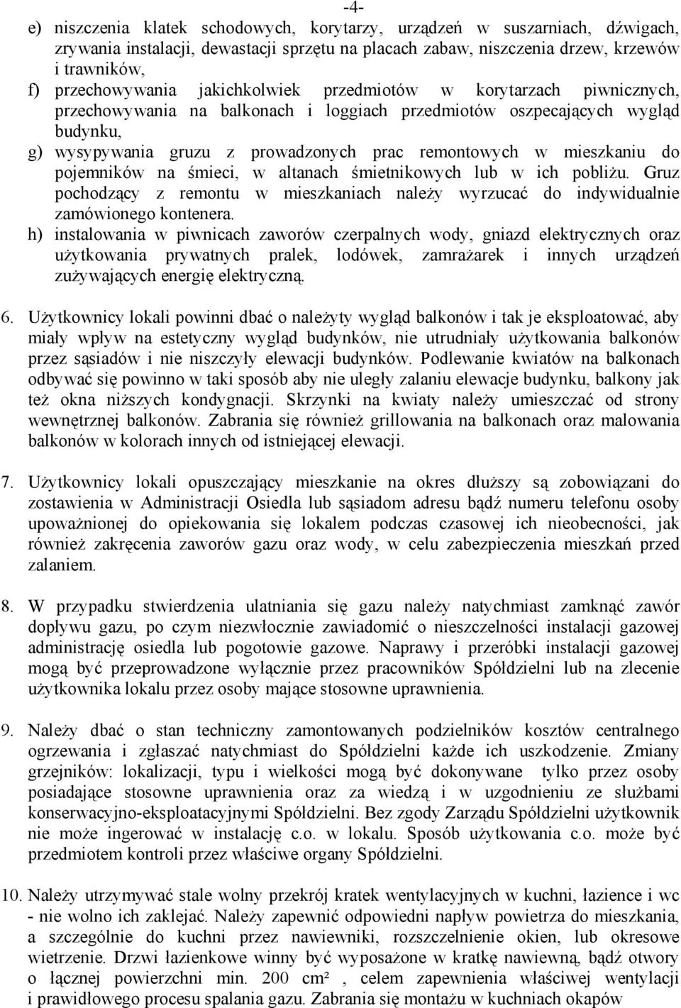 do pojemników na śmieci, w altanach śmietnikowych lub w ich pobliżu. Gruz pochodzący z remontu w mieszkaniach należy wyrzucać do indywidualnie zamówionego kontenera.
