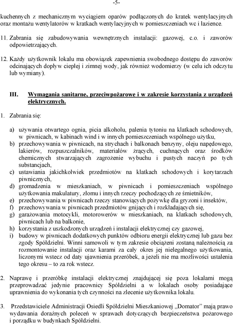 Każdy użytkownik lokalu ma obowiązek zapewnienia swobodnego dostępu do zaworów odcinających dopływ ciepłej i zimnej wody, jak również wodomierzy (w celu ich odczytu lub wymiany). III.