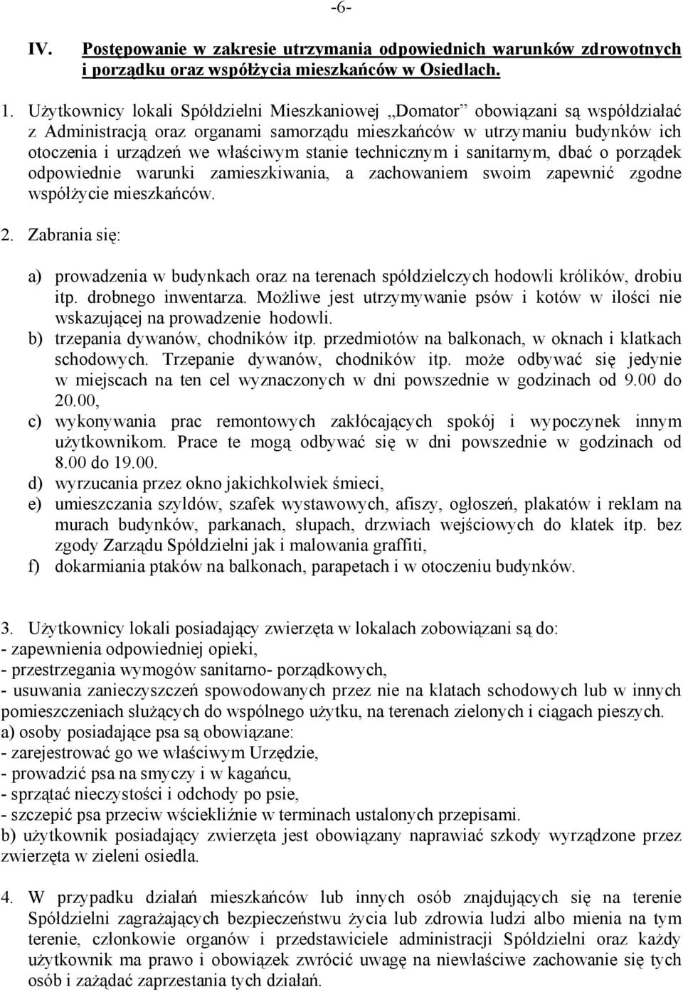 technicznym i sanitarnym, dbać o porządek odpowiednie warunki zamieszkiwania, a zachowaniem swoim zapewnić zgodne współżycie mieszkańców. 2.