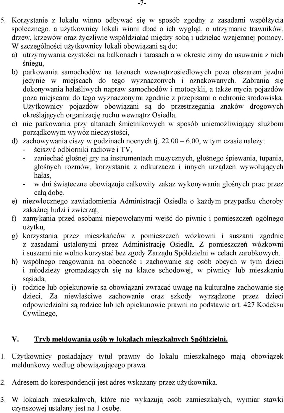 W szczególności użytkownicy lokali obowiązani są do: a) utrzymywania czystości na balkonach i tarasach a w okresie zimy do usuwania z nich śniegu, b) parkowania samochodów na terenach
