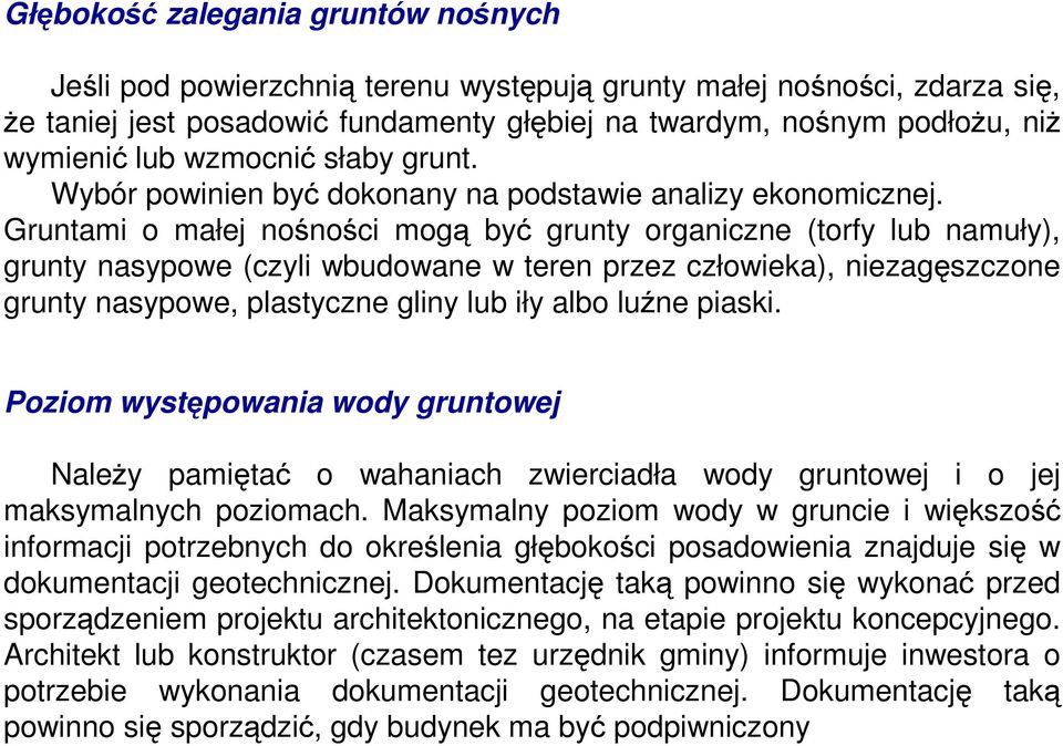 Gruntami o małej nośności mogą być grunty organiczne (torfy lub namuły), grunty nasypowe (czyli wbudowane w teren przez człowieka), niezagęszczone grunty nasypowe, plastyczne gliny lub iły albo luźne