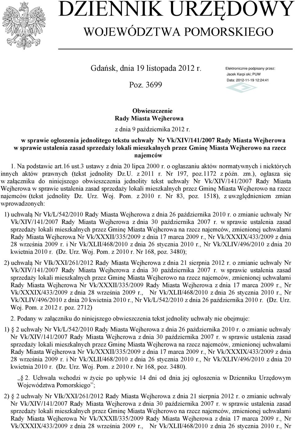 Na podstawie art.16 ust.3 ustawy z dnia 20 lipca 2000 r. o ogłaszaniu aktów normatywnych i niektórych innych aktów prawnych (tekst jednolity Dz.U. z 2011 r. Nr 197, poz.1172 z późn. zm.