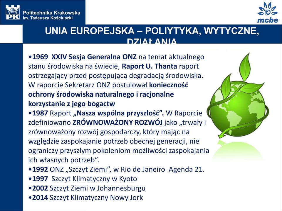 W raporcie Sekretarz ONZ postulował konieczność ochrony środowiska naturalnego i racjonalne korzystanie z jego bogactw 1987 Raport Nasza wspólna przyszłość.