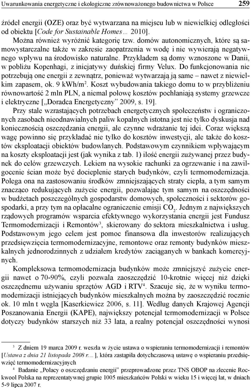 Przykładem są domy wznoszone w Danii, w pobliżu Kopenhagi, z inicjatywy duńskiej firmy Velux.