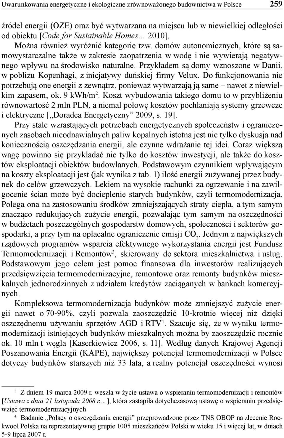 Przykładem są domy wznoszone w Danii, w pobliżu Kopenhagi, z inicjatywy duńskiej firmy Velux.