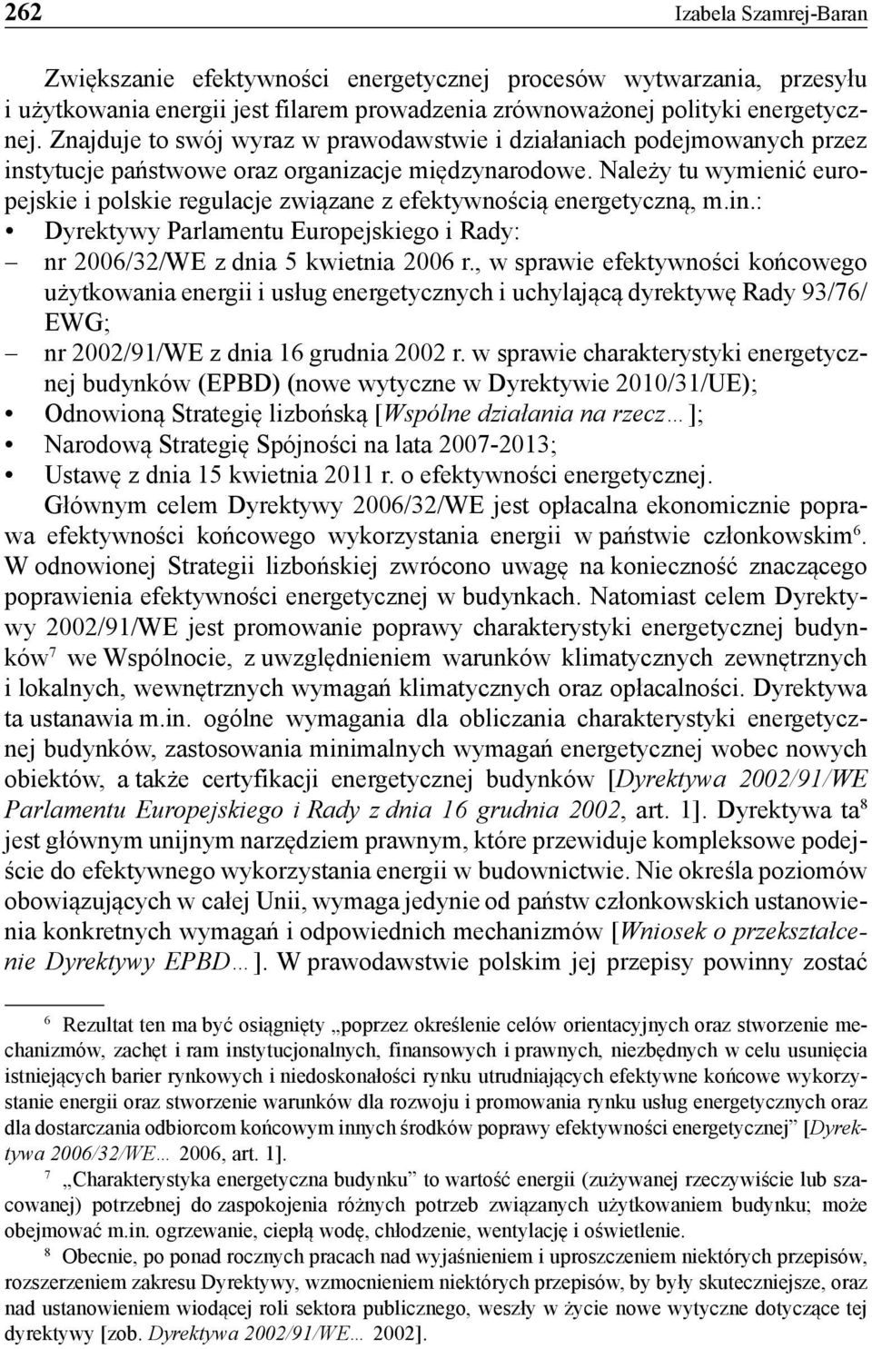 Należy tu wymienić europejskie i polskie regulacje związane z efektywnością energetyczną, m.in.: Dyrektywy Parlamentu Europejskiego i Rady: nr 2006/32/WE z dnia 5 kwietnia 2006 r.