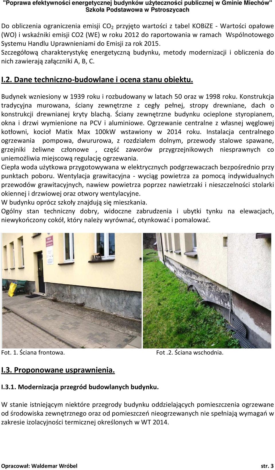 Szczegółową charakterystykę energetyczną budynku, metody modernizacji i obliczenia do nich zawierają załączniki A, B, C. I.2. Dane techniczno-budowlane i ocena stanu obiektu.