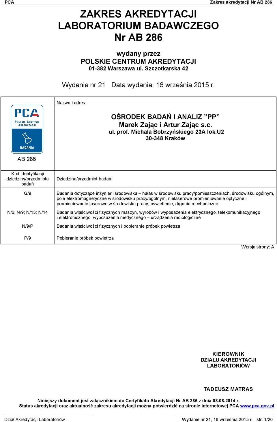 u2 30-348 Kraków AB 286 Kod identyfikacji dziedziny/przedmiotu badań Dziedzina/przedmiot badań: G/9 Badania dotyczące inżynierii środowiska hałas w środowisku pracy/pomieszczeniach, środowisku