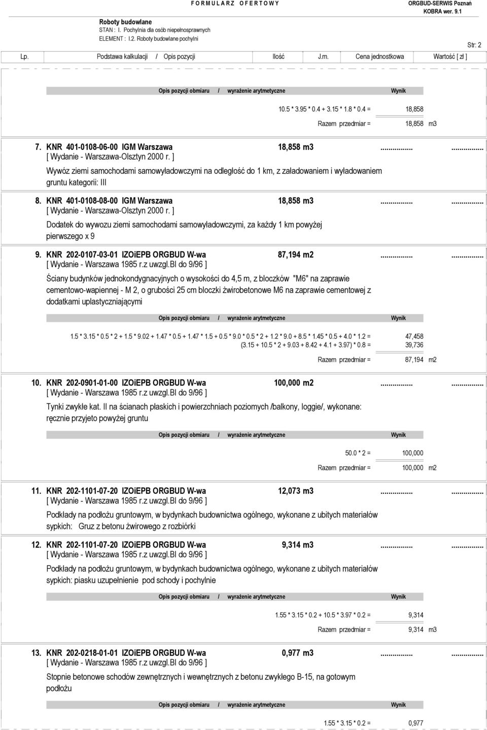 KNR 401-0108-08-00 IGM Warszawa 18,858 m3...... Dodatek do wywozu ziemi samochodami samowyładowczymi, za kaŝdy 1 km powyŝej pierwszego x 9 9. KNR 202-0107-03-01 IZOiEPB ORGBUD W-wa 87,194 m2.