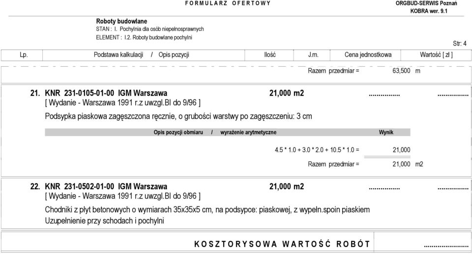 bi do 9/96 ] Podsypka piaskowa zagęszczona ręcznie, o grubości warstwy po zagęszczeniu: 3 cm 4.5 * 1.0 + 3.0 * 2.0 + 10.5 * 1.0 = 21,000 Razem przedmiar = 21,000 m2 22.