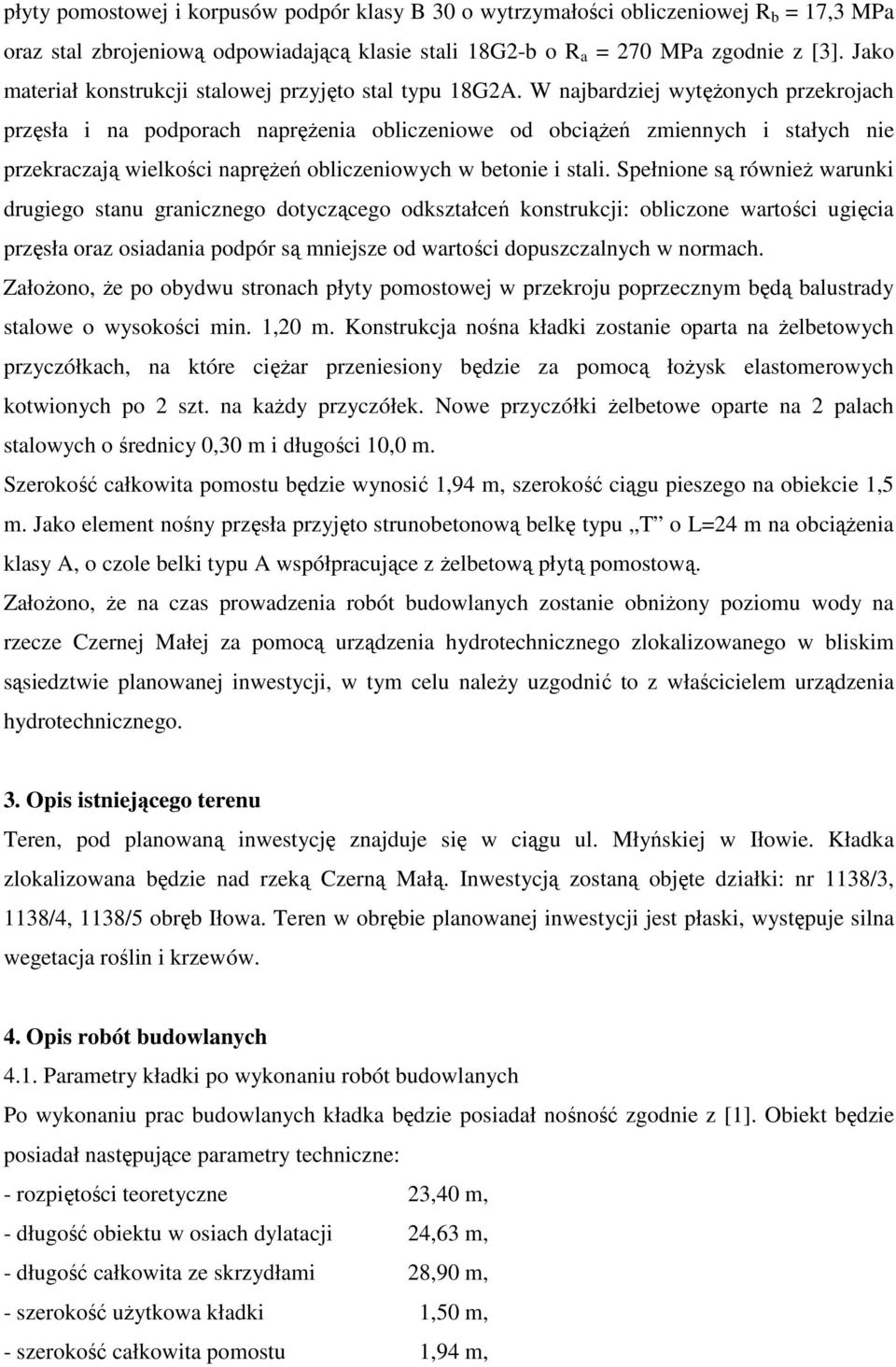 W najbardziej wytęŝonych przekrojach przęsła i na podporach napręŝenia obliczeniowe od obciąŝeń zmiennych i stałych nie przekraczają wielkości napręŝeń obliczeniowych w betonie i stali.