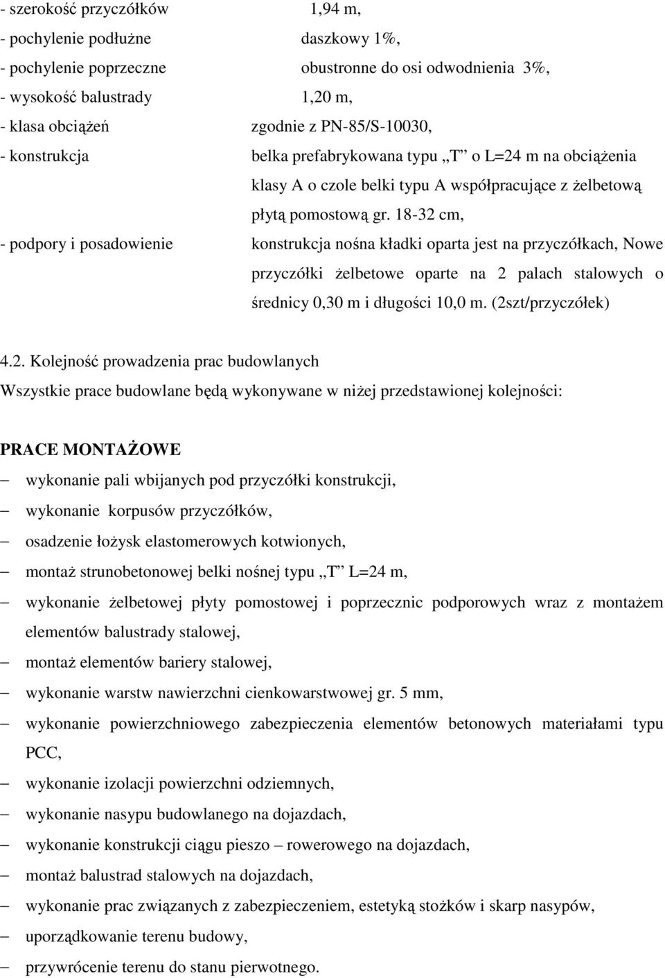 18-32 cm, - podpory i posadowienie konstrukcja nośna kładki oparta jest na przyczółkach, Nowe przyczółki Ŝelbetowe oparte na 2 palach stalowych o średnicy 0,30 m i długości 10,0 m.