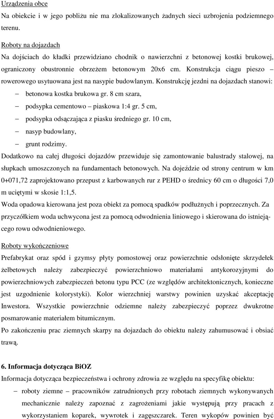 Konstrukcja ciągu pieszo rowerowego usytuowana jest na nasypie budowlanym. Konstrukcję jezdni na dojazdach stanowi: betonowa kostka brukowa gr. 8 cm szara, podsypka cementowo piaskowa 1:4 gr.