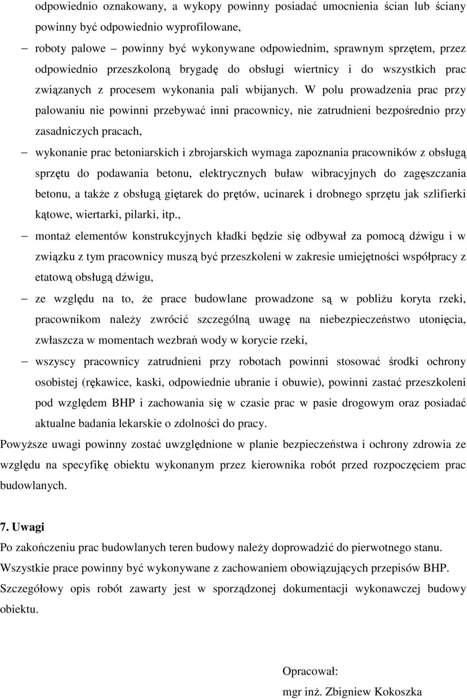 W polu prowadzenia prac przy palowaniu nie powinni przebywać inni pracownicy, nie zatrudnieni bezpośrednio przy zasadniczych pracach, wykonanie prac betoniarskich i zbrojarskich wymaga zapoznania