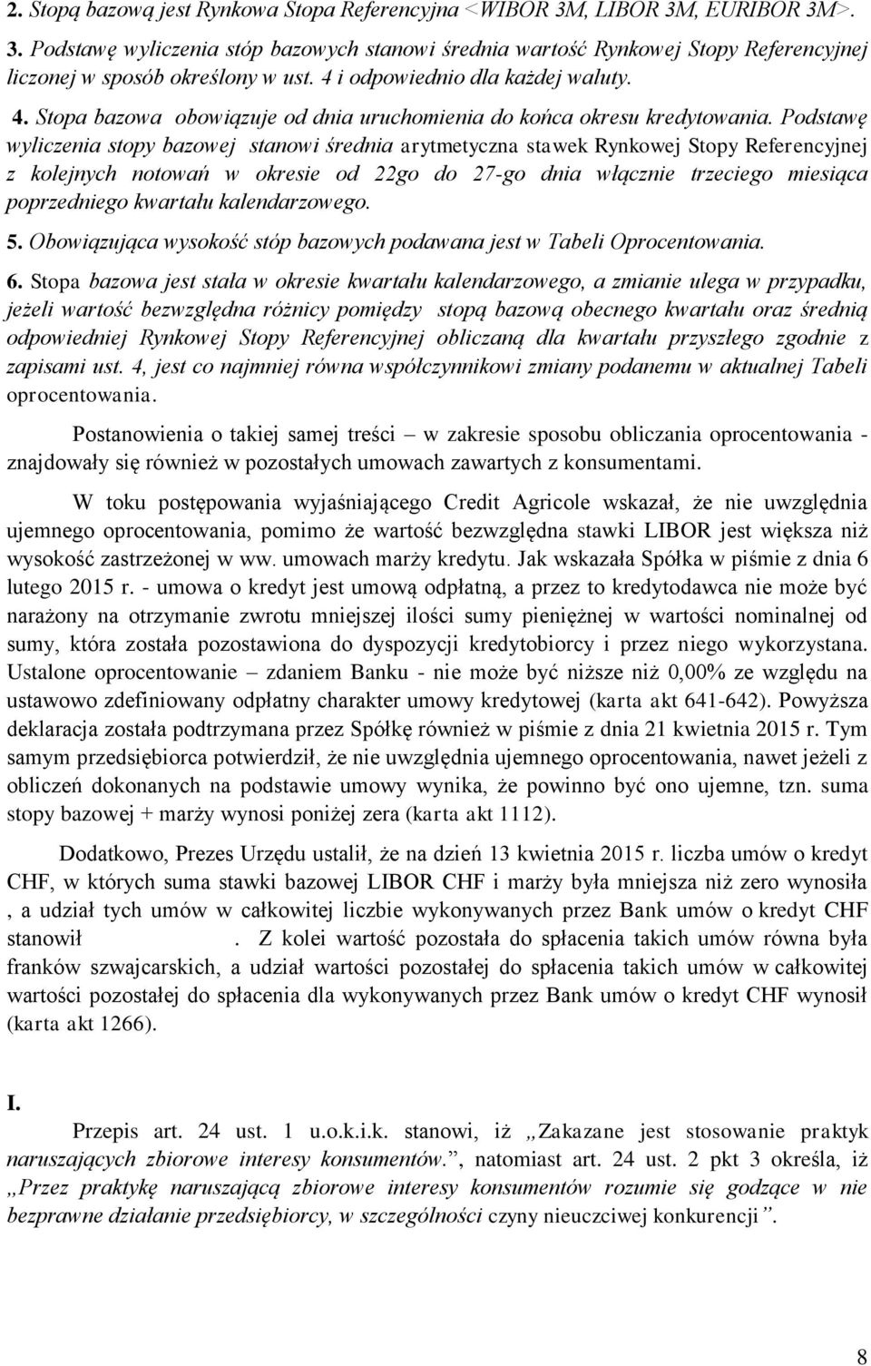 Podstawę wyliczenia stopy bazowej stanowi średnia arytmetyczna stawek Rynkowej Stopy Referencyjnej z kolejnych notowań w okresie od 22go do 27-go dnia włącznie trzeciego miesiąca poprzedniego