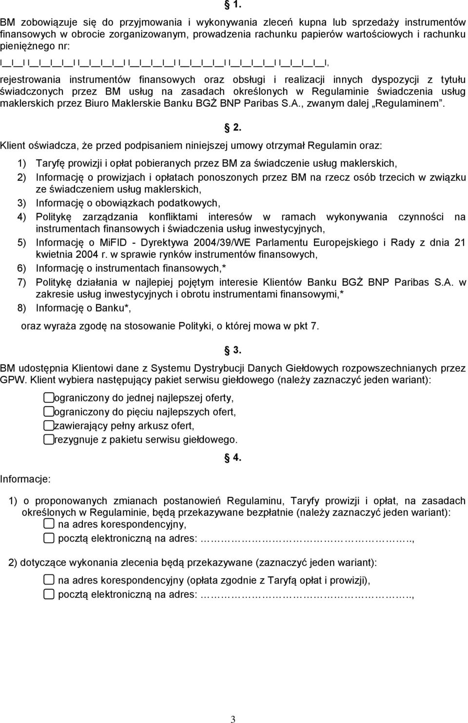Biuro Maklerskie Banku BGŻ BNP Paribas S.A., zwanym dalej Regulaminem. Klient oświadcza, że przed podpisaniem niniejszej umowy otrzymał Regulamin oraz: 2.