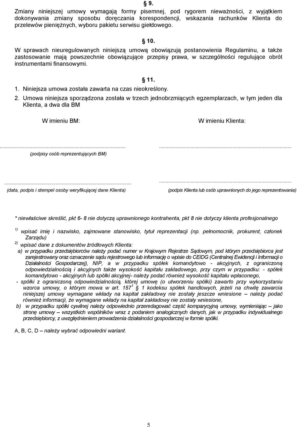 W sprawach nieuregulowanych niniejszą umową obowiązują postanowienia Regulaminu, a także zastosowanie mają powszechnie obowiązujące przepisy prawa, w szczególności regulujące obrót instrumentami